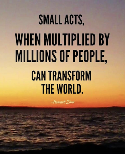 small acts, when multiplied by millions of people, can transform the world
