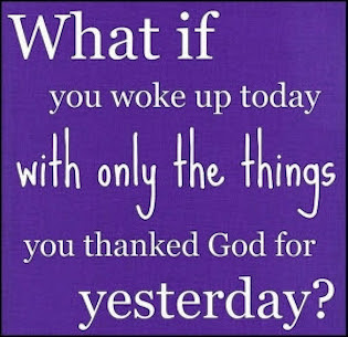 what if you woke up tomorrow with only the things you thanked God for yesterday